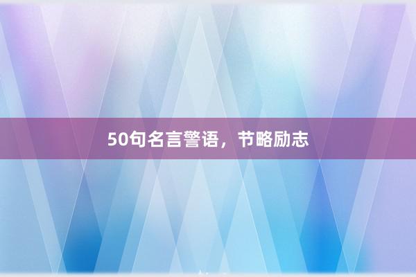 50句名言警语,节略励志